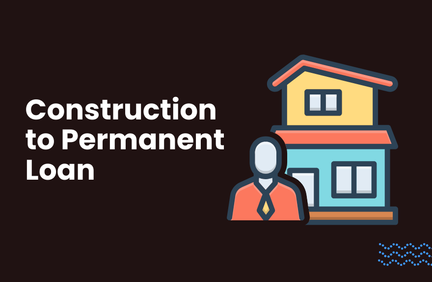Construction to Permanent Loan