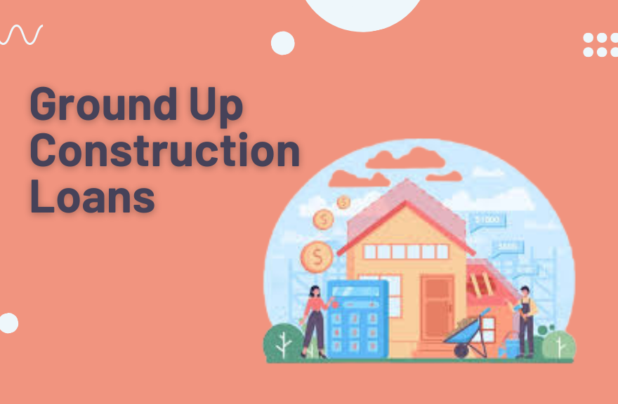 Ground Up Construction Loans